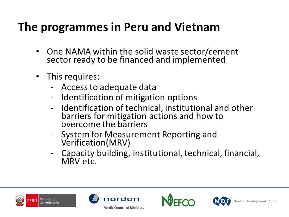 One NAMA within the solid waste sector/cement sector ready to be financed and implemented This requires: -Access to adequate data -Identification of mitigation options -Identification of technical, institutional and other barriers for mitigation actions and how to overcome the barriers -System for Measurement Reporting and Verification(MRV) -Capacity building, institutional, technical, financial, MRV etc.