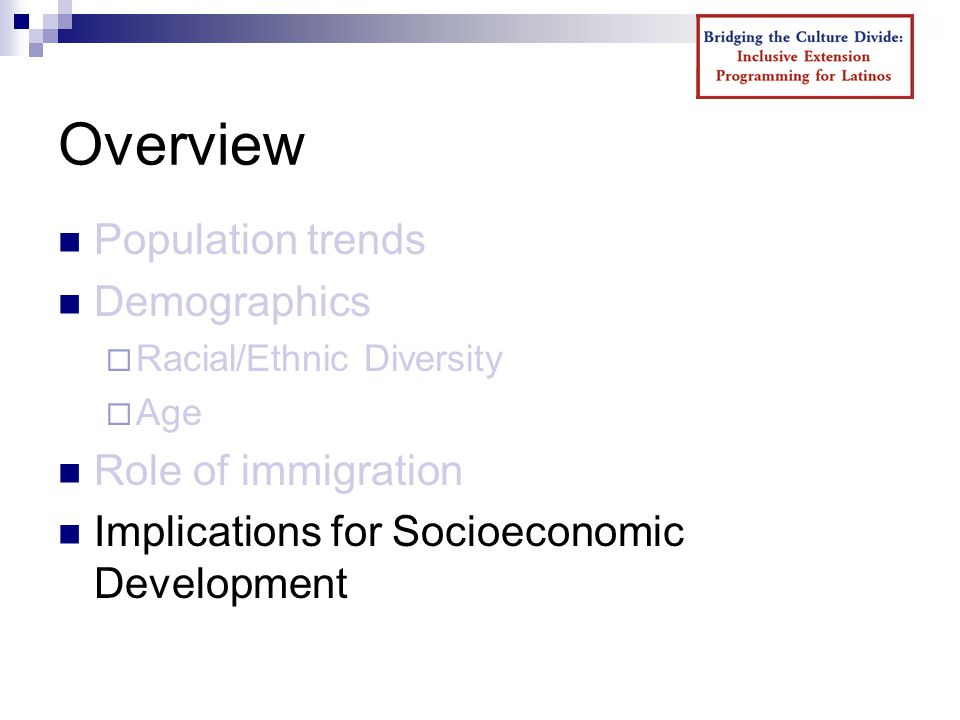 Overview Population trends Demographics  Racial/Ethnic Diversity  Age Role of immigration Implications for Socioeconomic Development