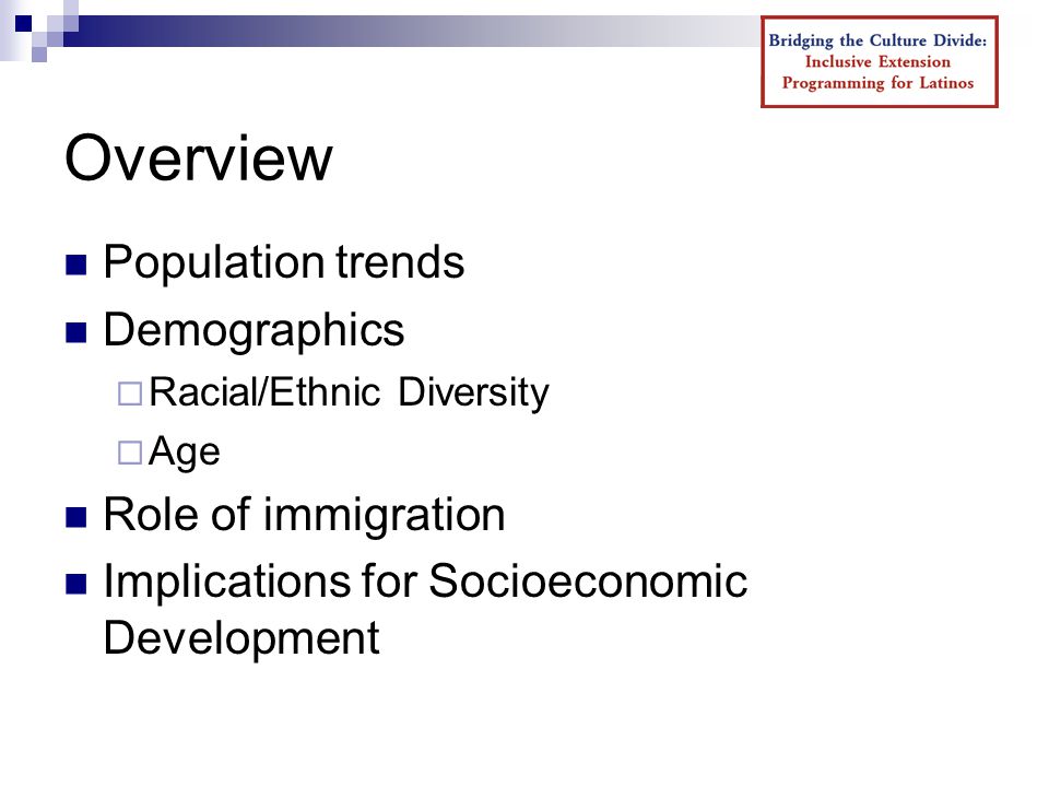 Overview Population trends Demographics  Racial/Ethnic Diversity  Age Role of immigration Implications for Socioeconomic Development