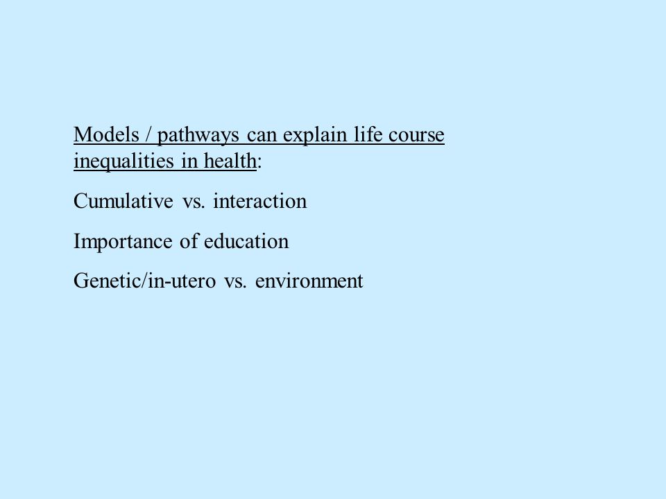 Models / pathways can explain life course inequalities in health: Cumulative vs.