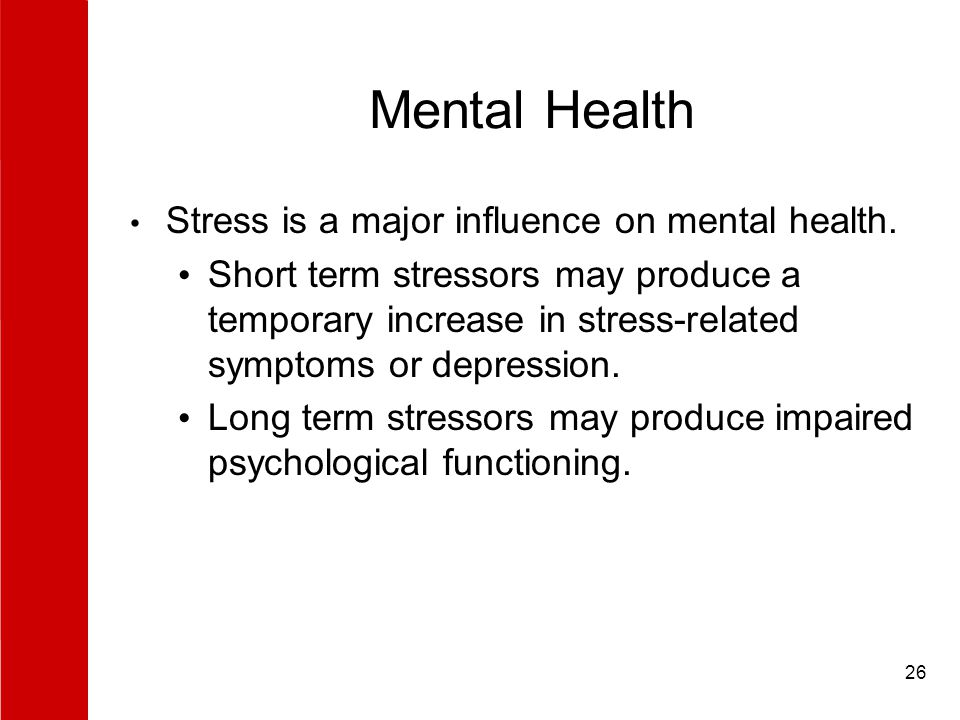 26 Mental Health Stress is a major influence on mental health.