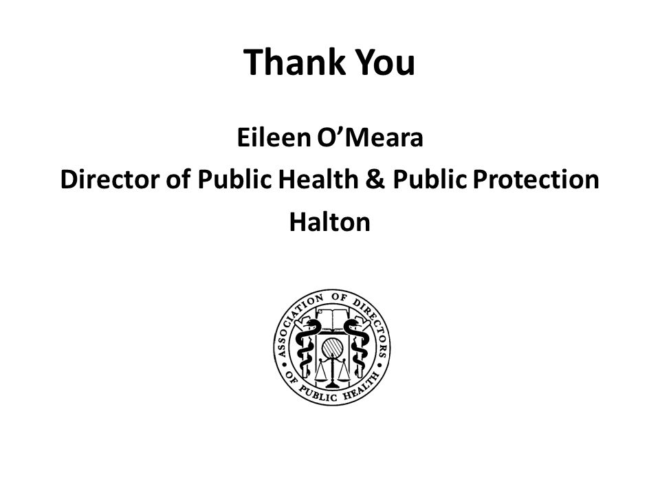 Thank You Eileen O’Meara Director of Public Health & Public Protection Halton