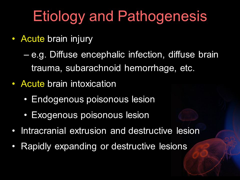 Etiology and Pathogenesis Acute brain injury –e.g.
