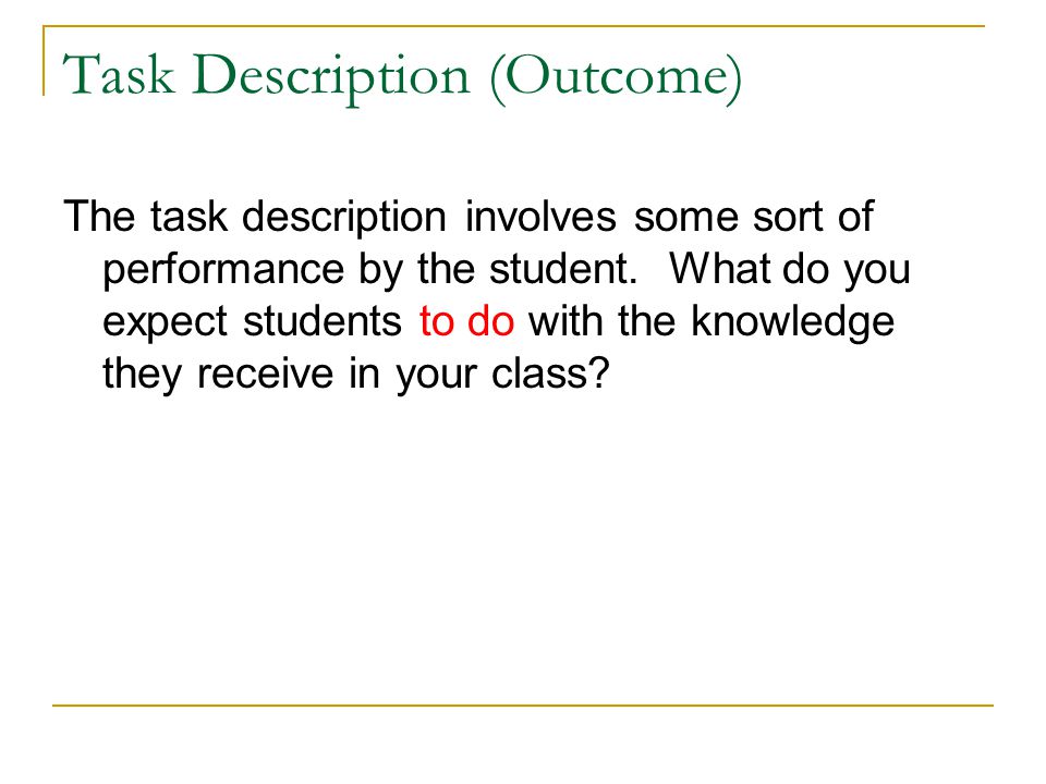 Task Description (Outcome) The task description involves some sort of performance by the student.