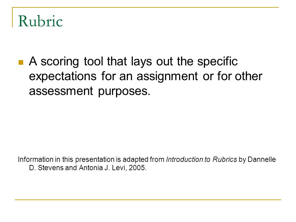 Rubric A scoring tool that lays out the specific expectations for an assignment or for other assessment purposes.
