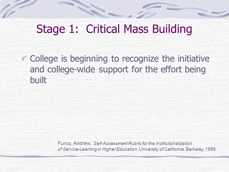 Stage 1: Critical Mass Building College is beginning to recognize the initiative and college-wide support for the effort being built Furco, Andrew.