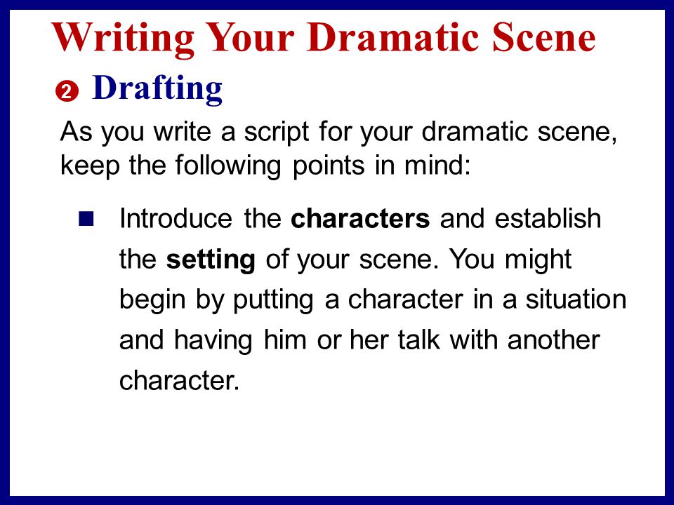 Planning Your Dramatic Scene 4. Explore your scene.