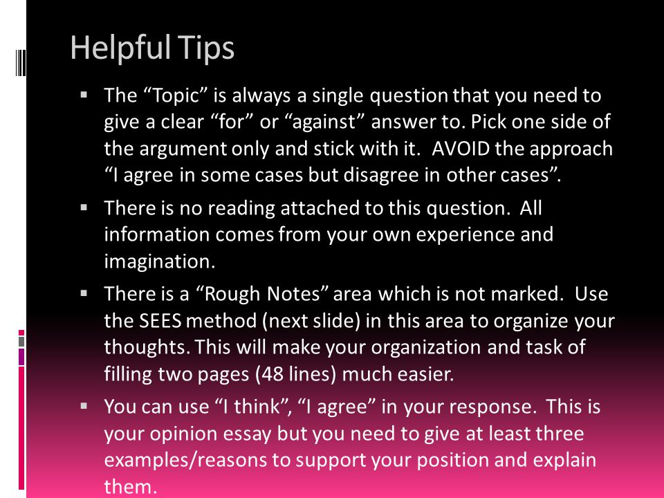 Helpful Tips  The Topic is always a single question that you need to give a clear for or against answer to.
