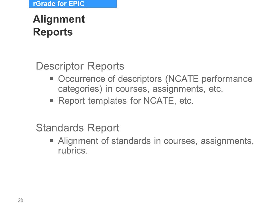 rGrade for EPIC 20 Alignment Reports Descriptor Reports  Occurrence of descriptors (NCATE performance categories) in courses, assignments, etc.