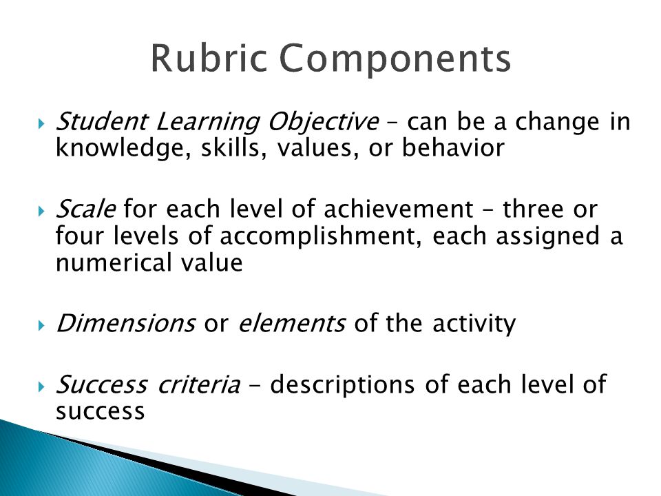  Student Learning Objective – can be a change in knowledge, skills, values, or behavior  Scale for each level of achievement – three or four levels of accomplishment, each assigned a numerical value  Dimensions or elements of the activity  Success criteria - descriptions of each level of success