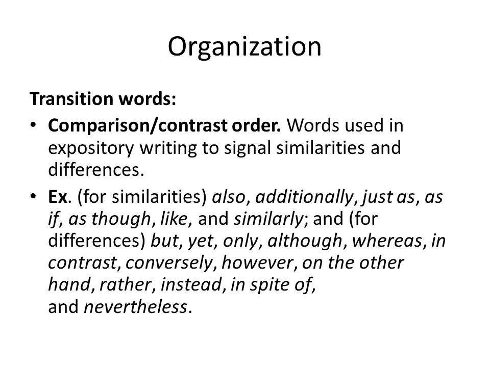 Organization Transition words: Comparison/contrast order.