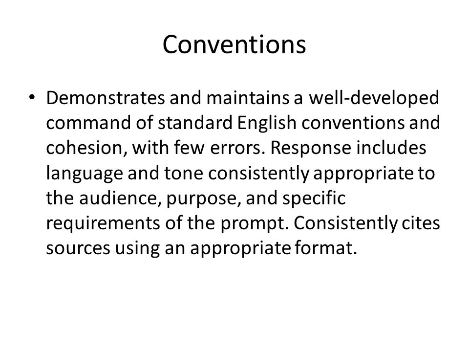 Conventions Demonstrates and maintains a well-developed command of standard English conventions and cohesion, with few errors.