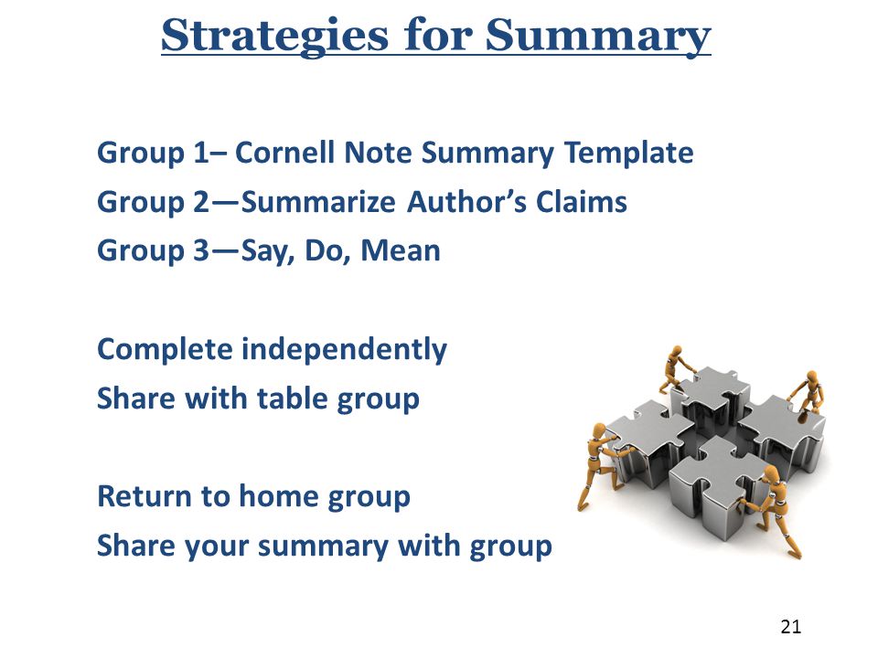 Group 1– Cornell Note Summary Template Group 2—Summarize Author’s Claims Group 3—Say, Do, Mean Complete independently Share with table group Return to home group Share your summary with group Strategies for Summary 21