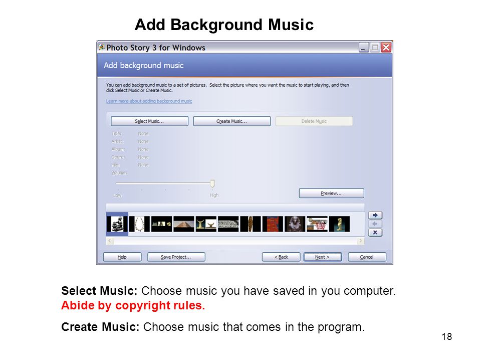 18 Select Music: Choose music you have saved in you computer.