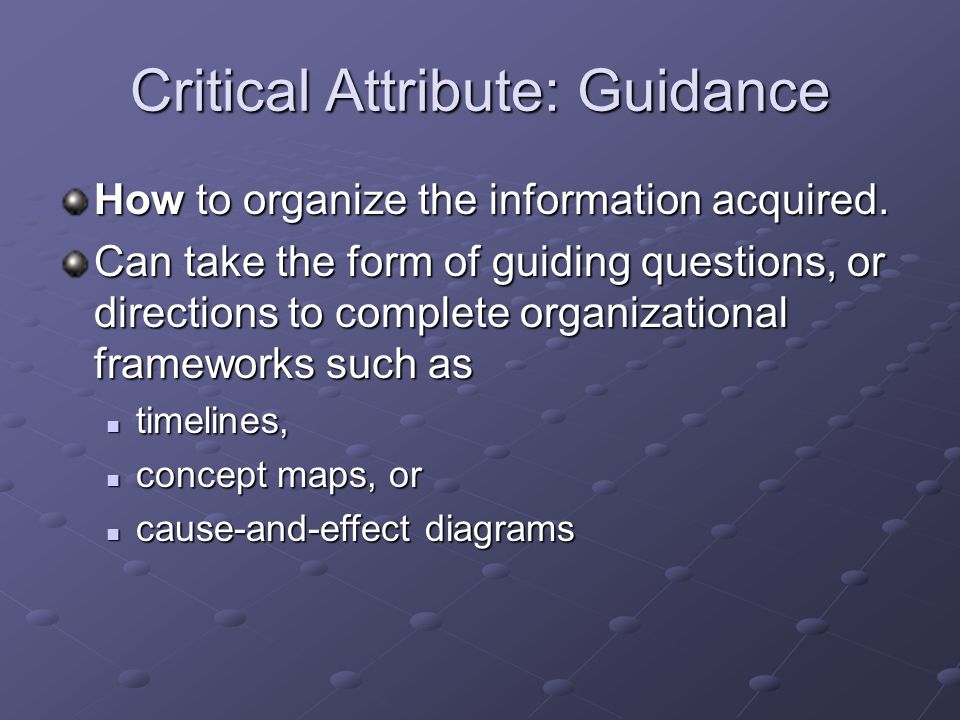 Critical Attribute: Guidance How to organize the information acquired.