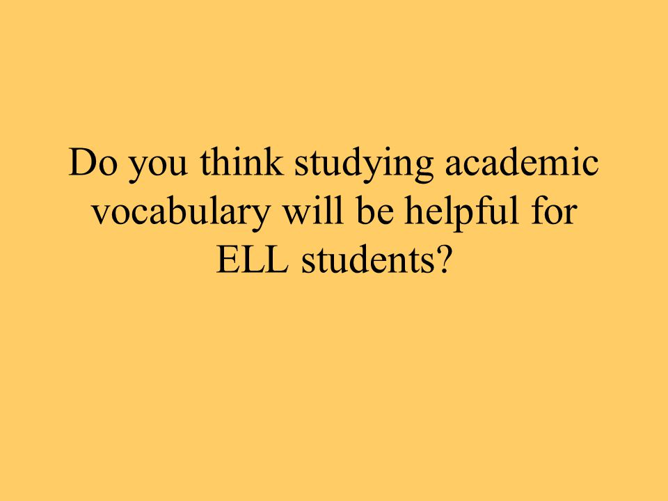 Do you think studying academic vocabulary will be helpful for ELL students