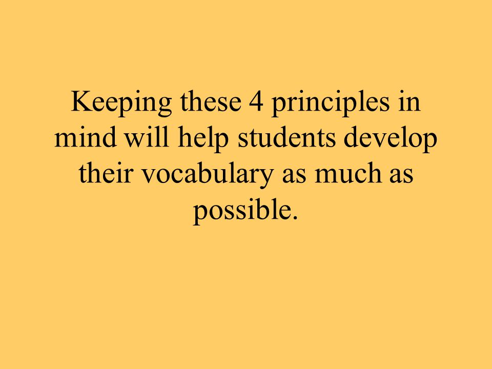Keeping these 4 principles in mind will help students develop their vocabulary as much as possible.