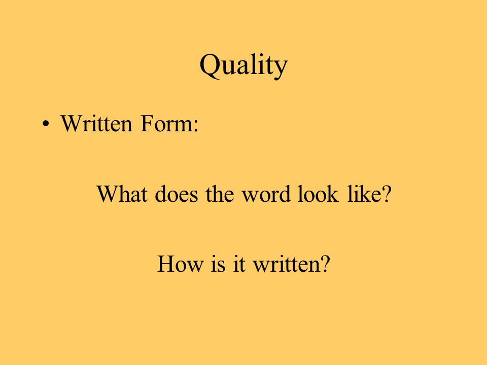 Quality Written Form: What does the word look like How is it written