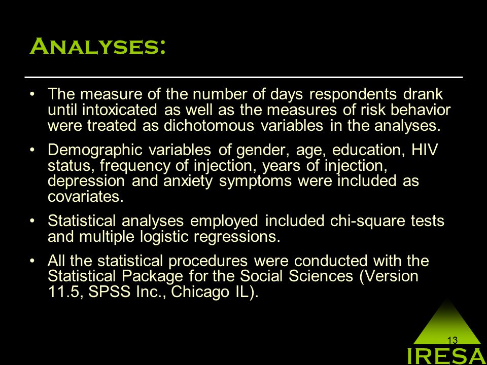 13 Analyses: The measure of the number of days respondents drank until intoxicated as well as the measures of risk behavior were treated as dichotomous variables in the analyses.
