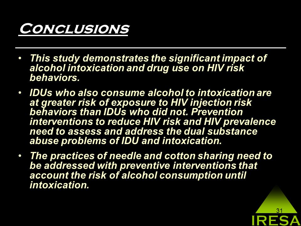 31 Conclusions This study demonstrates the significant impact of alcohol intoxication and drug use on HIV risk behaviors.