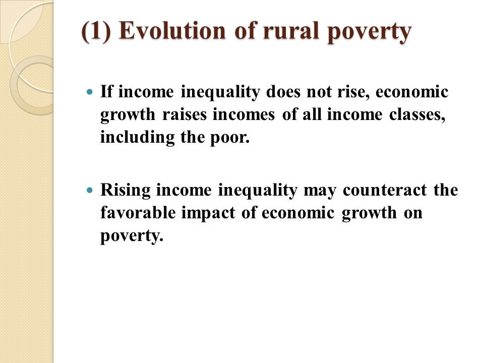 (1) Evolution of rural poverty If income inequality does not rise, economic growth raises incomes of all income classes, including the poor.