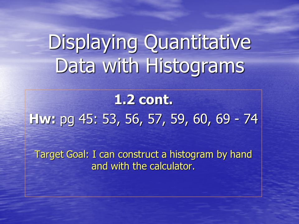 cont. with Histograms 1.2 Hw ... Displaying Data Quantitative