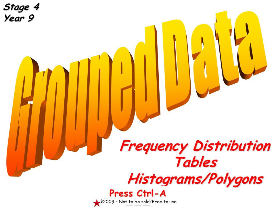 Frequency Distribution TablesHistograms/Polygons Press Ctrl-A ©2009 – Not to be sold/Free to use Stage 4 Year 9