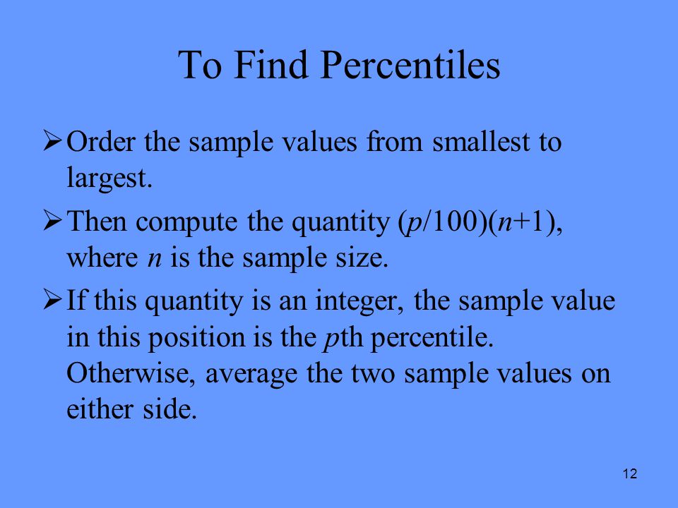 12 To Find Percentiles  Order the sample values from smallest to largest.