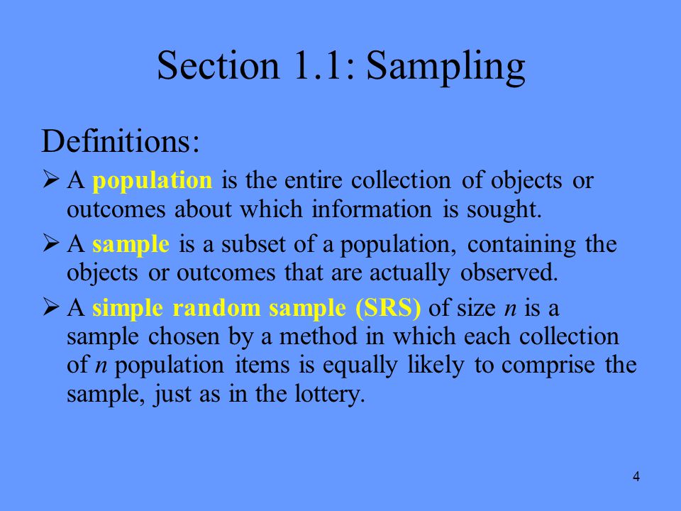 4 Section 1.1: Sampling Definitions:  A population is the entire collection of objects or outcomes about which information is sought.