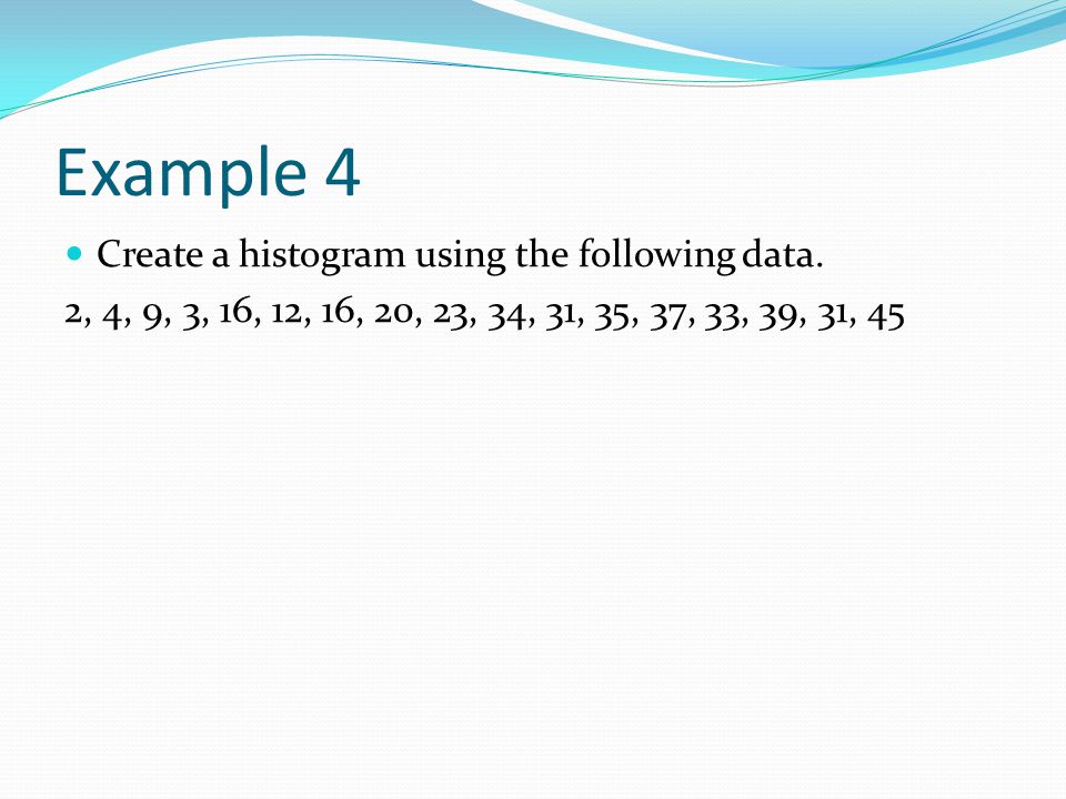 Example 4 Create a histogram using the following data.