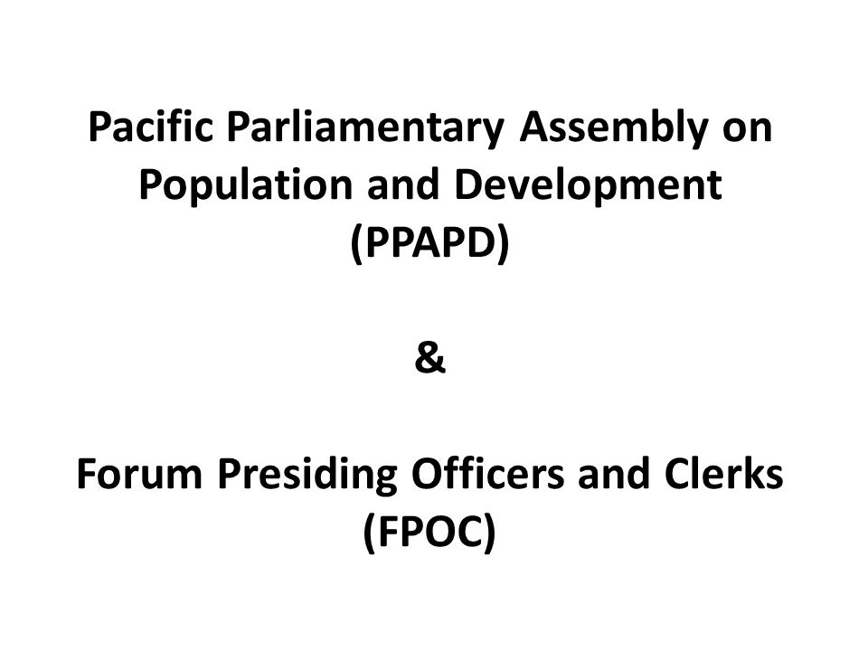 Pacific Parliamentary Assembly on Population and Development (PPAPD) & Forum Presiding Officers and Clerks (FPOC)
