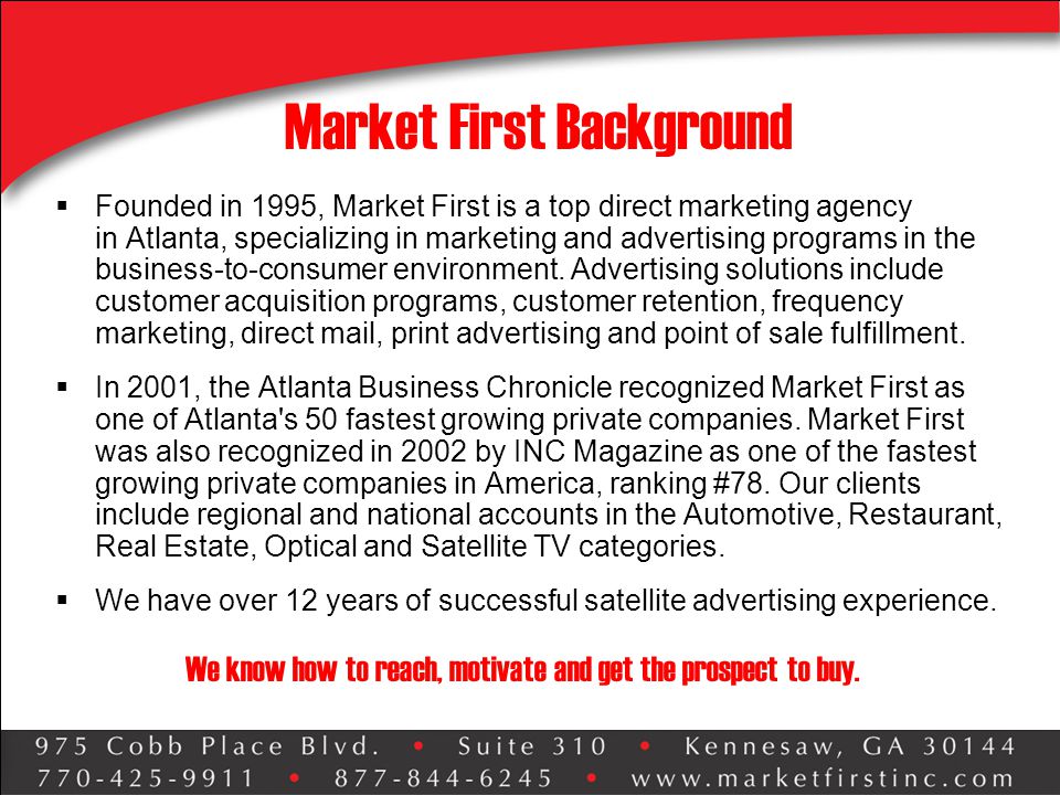 Market First Background  Founded in 1995, Market First is a top direct marketing agency in Atlanta, specializing in marketing and advertising programs in the business-to-consumer environment.