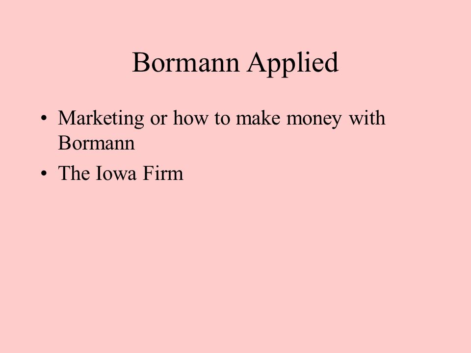 Bormann Applied Marketing or how to make money with Bormann The Iowa Firm
