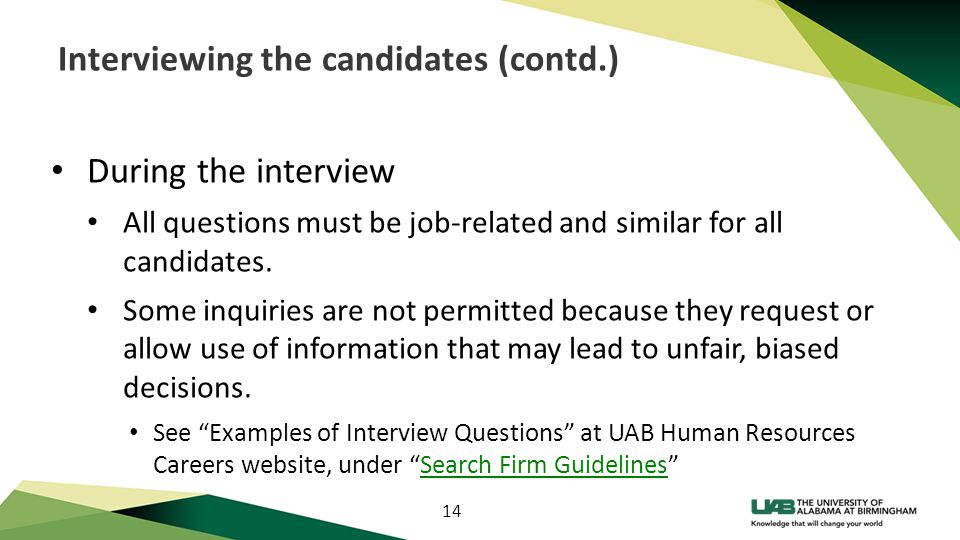 14 Interviewing the candidates (contd.) During the interview All questions must be job-related and similar for all candidates.