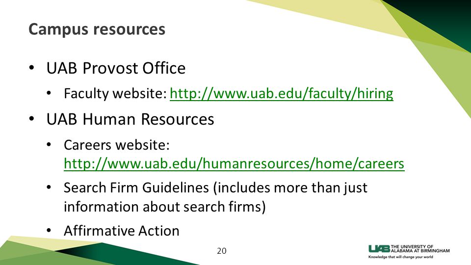 20 Campus resources UAB Provost Office Faculty website:   UAB Human Resources Careers website:     Search Firm Guidelines (includes more than just information about search firms) Affirmative Action