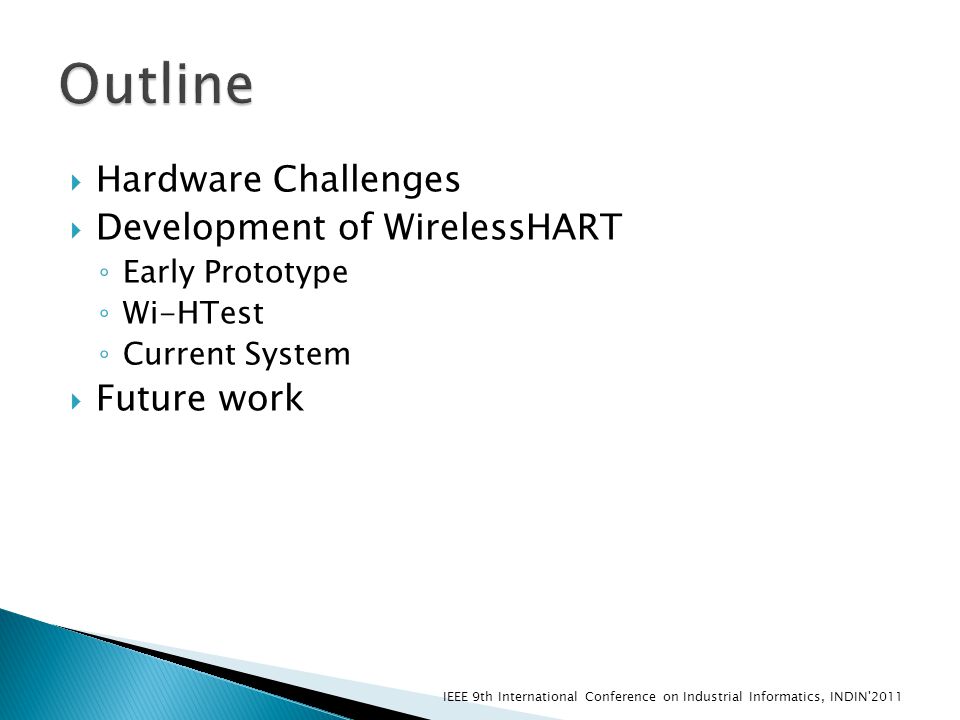  Hardware Challenges  Development of WirelessHART ◦ Early Prototype ◦ Wi-HTest ◦ Current System  Future work IEEE 9th International Conference on Industrial Informatics, INDIN 2011
