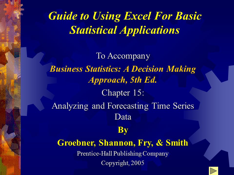 Guide to Using Excel For Basic Statistical Applications To Accompany Business Statistics: A Decision Making Approach, 5th Ed.