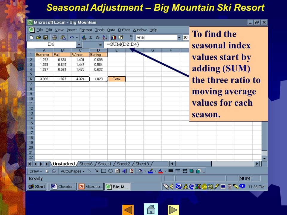 To find the seasonal index values start by adding (SUM) the three ratio to moving average values for each season.