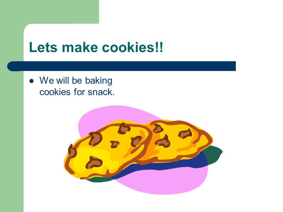 Lets make cookies!! We will be baking cookies for snack.