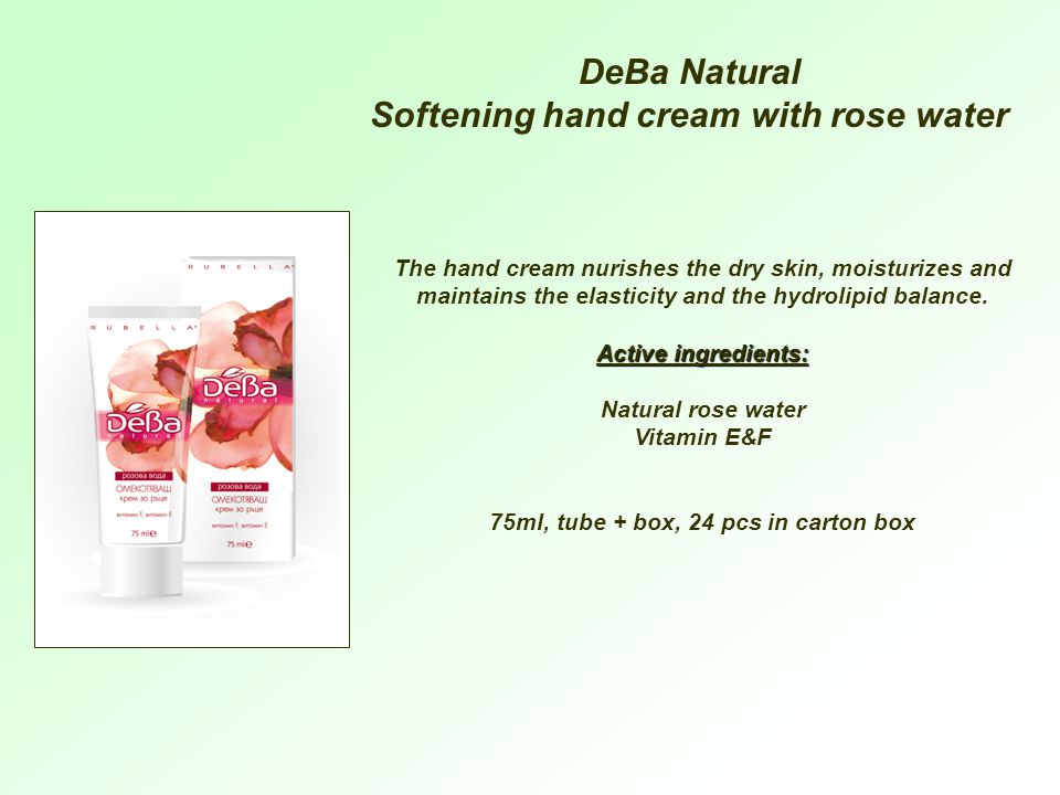 DeBa Natural Softening hand cream with rose water The hand cream nurishes the dry skin, moisturizes and maintains the elasticity and the hydrolipid balance.