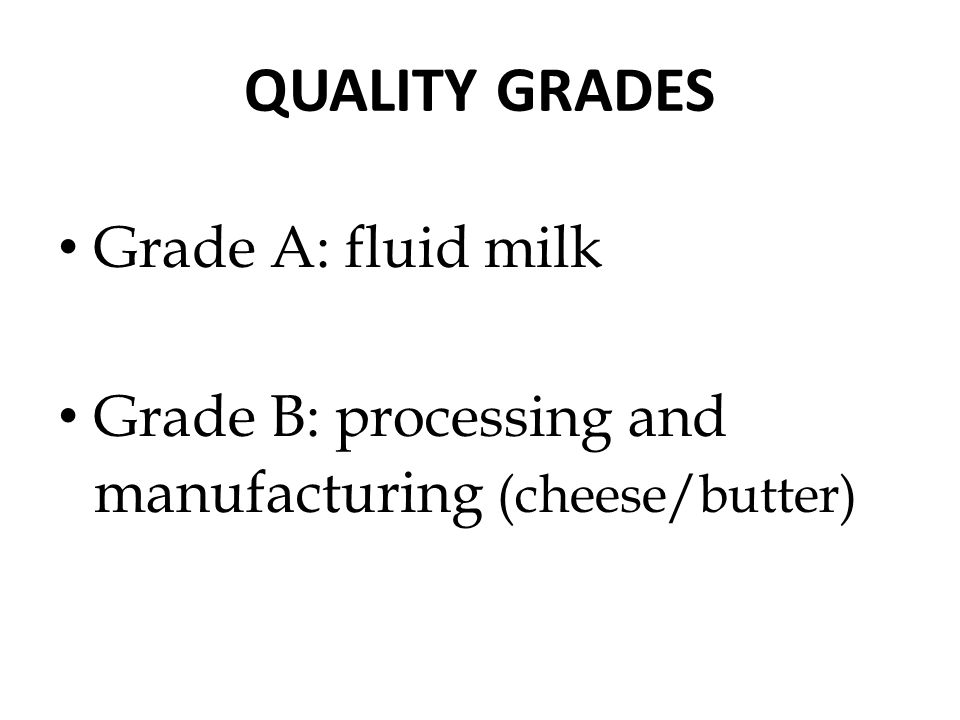 QUALITY GRADES Grade A: fluid milk Grade B: processing and manufacturing (cheese/butter)
