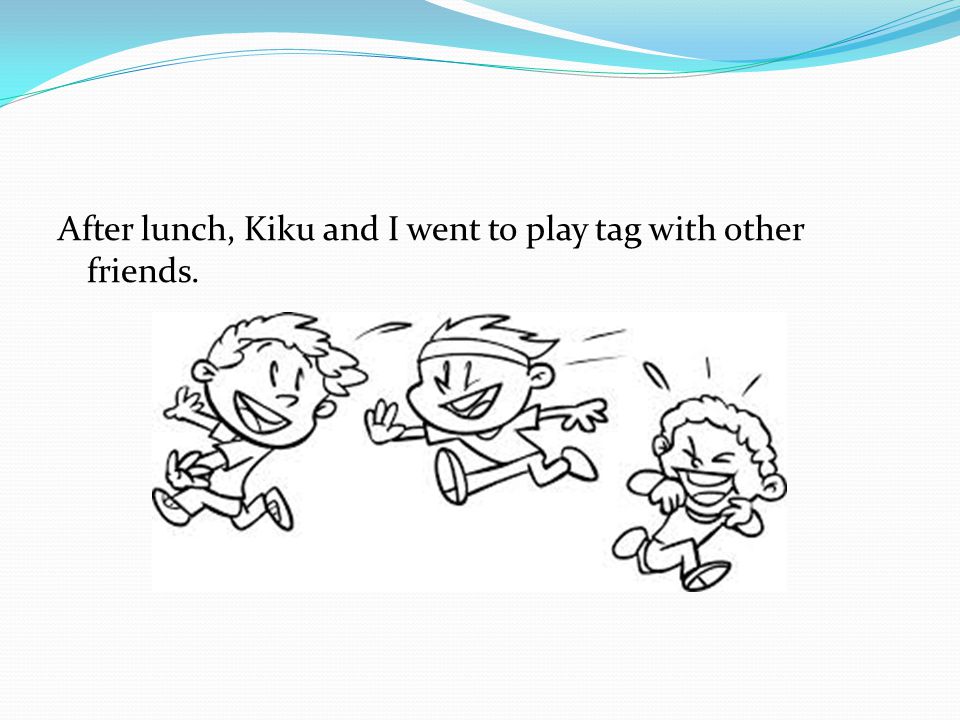 After lunch, Kiku and I went to play tag with other friends.