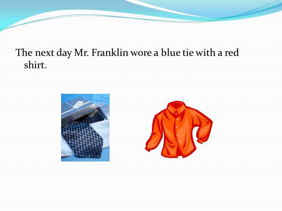 The next day Mr. Franklin wore a blue tie with a red shirt.