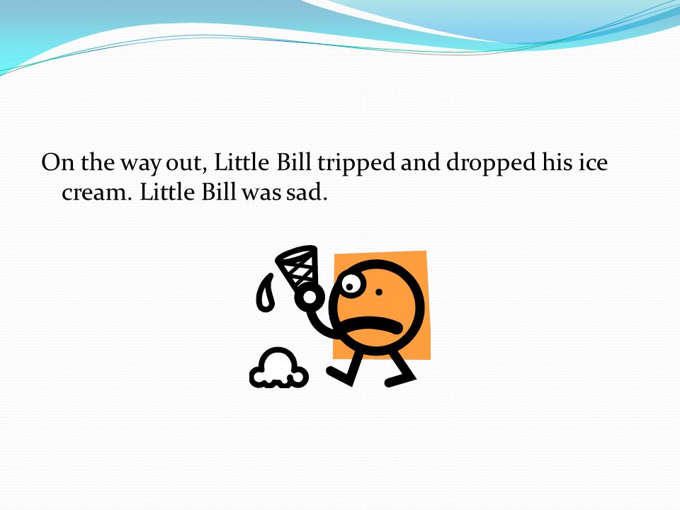 On the way out, Little Bill tripped and dropped his ice cream. Little Bill was sad.