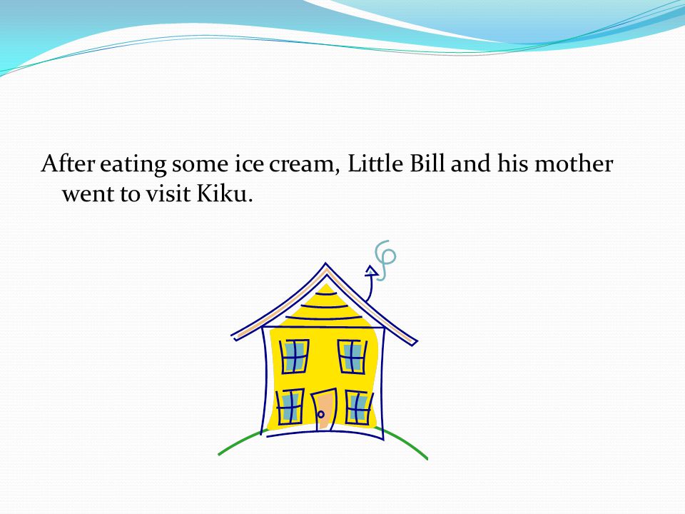After eating some ice cream, Little Bill and his mother went to visit Kiku.