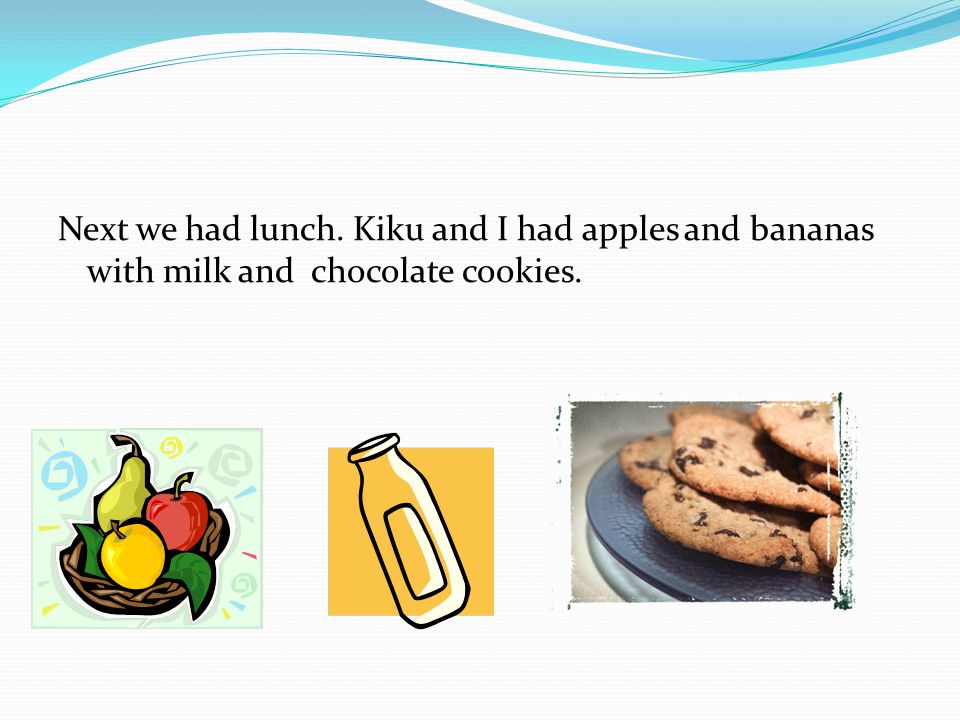 Next we had lunch. Kiku and I had apples and bananas with milk and chocolate cookies.