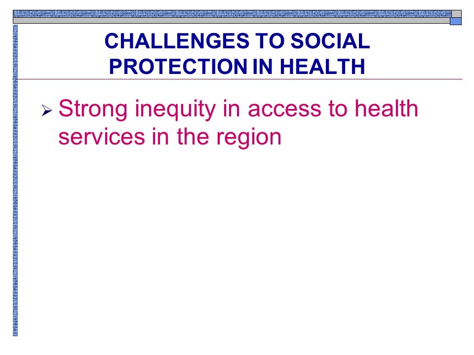 CHALLENGES TO SOCIAL PROTECTION IN HEALTH  Strong inequity in access to health services in the region