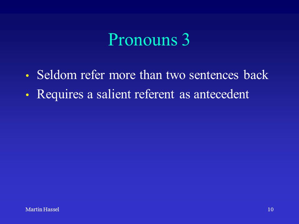 10Martin Hassel Pronouns 3 Seldom refer more than two sentences back Requires a salient referent as antecedent