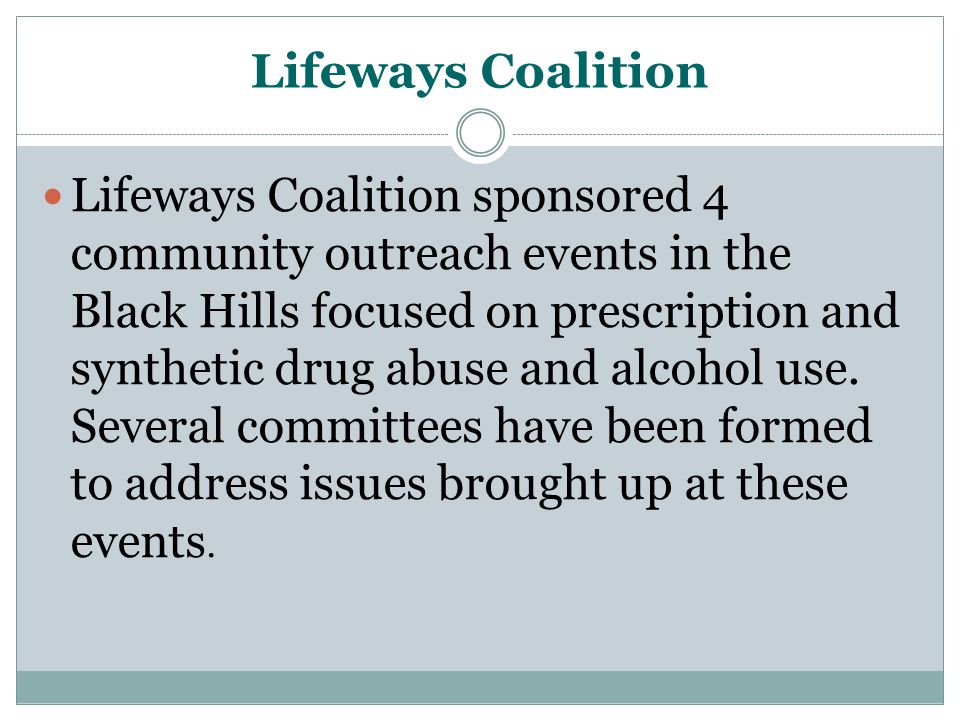 Lifeways Coalition Lifeways Coalition sponsored 4 community outreach events in the Black Hills focused on prescription and synthetic drug abuse and alcohol use.