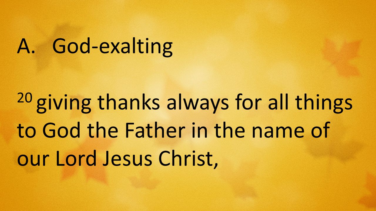 A.God-exalting 20 giving thanks always for all things to God the Father in the name of our Lord Jesus Christ,